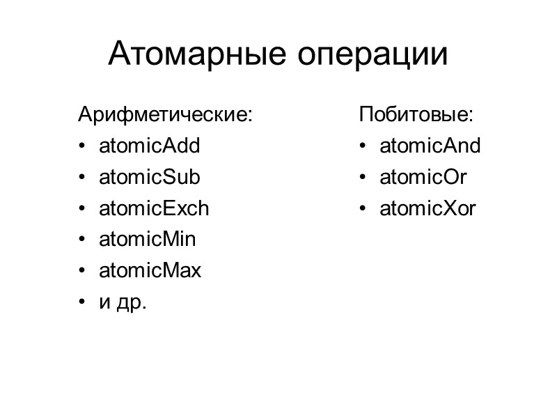 Атомарные операции Арифметические: atomicAdd atomicSub atomicExch atomicMin atomicMax и др.  Побитовые: atomicAnd atomicOr